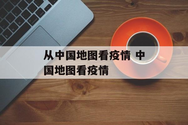 从中国地图看疫情 中国地图看疫情
