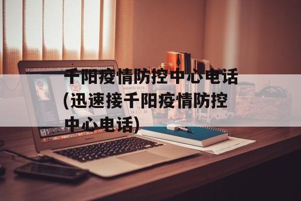千阳疫情防控中心电话(迅速接千阳疫情防控中心电话)