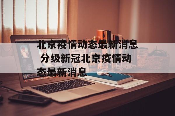 北京疫情动态最新消息 分级新冠北京疫情动态最新消息