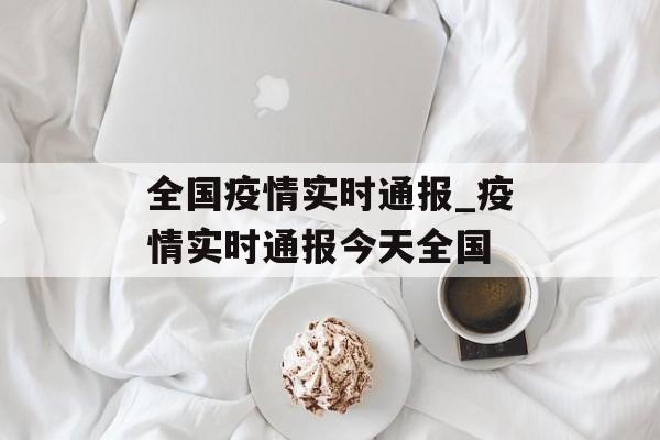 全国疫情实时通报_疫情实时通报今天全国