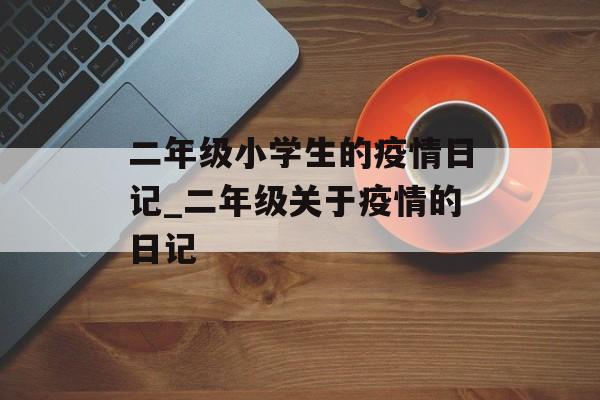 二年级小学生的疫情日记_二年级关于疫情的日记
