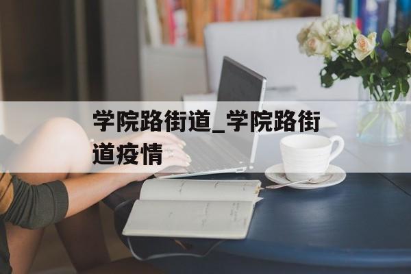 学院路街道_学院路街道疫情