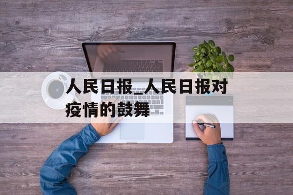 人民日报_人民日报对疫情的鼓舞