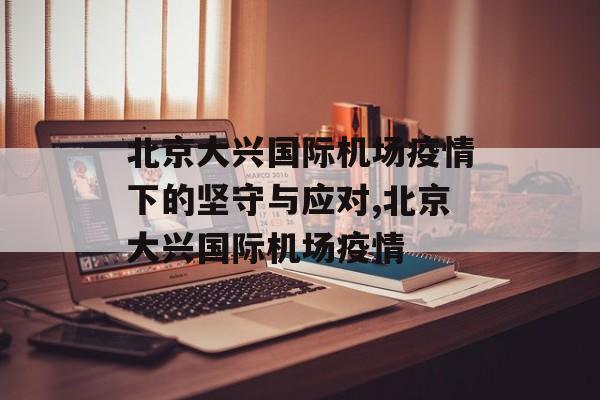 北京大兴国际机场疫情下的坚守与应对,北京大兴国际机场疫情