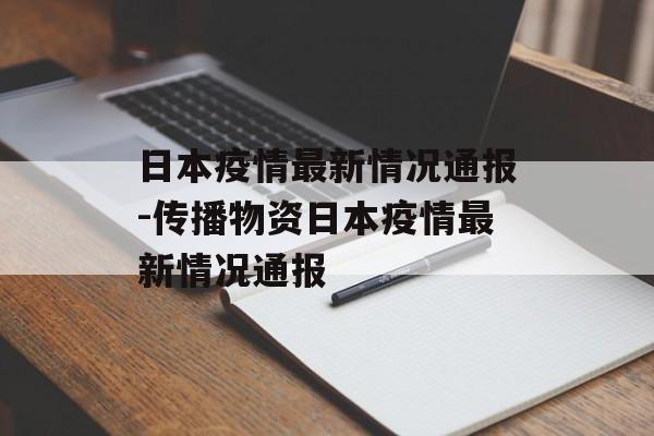 日本疫情最新情况通报-传播物资日本疫情最新情况通报