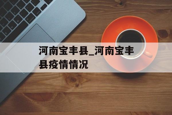 河南宝丰县_河南宝丰县疫情情况