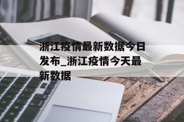 浙江疫情最新数据今日发布_浙江疫情今天最新数据