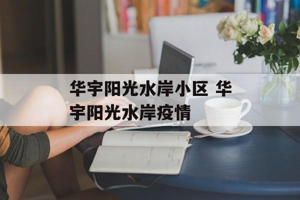 华宇阳光水岸小区 华宇阳光水岸疫情