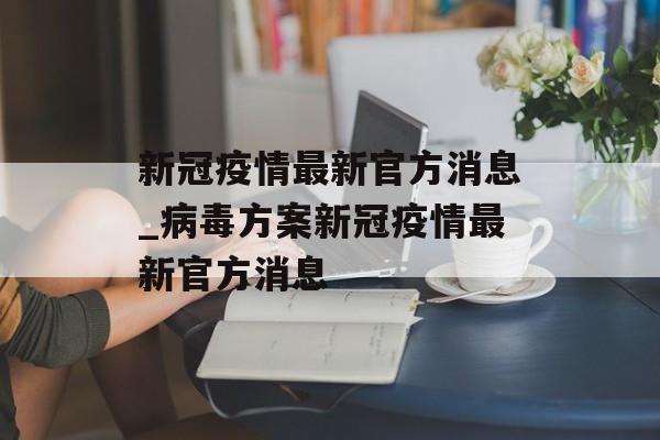 新冠疫情最新官方消息_病毒方案新冠疫情最新官方消息