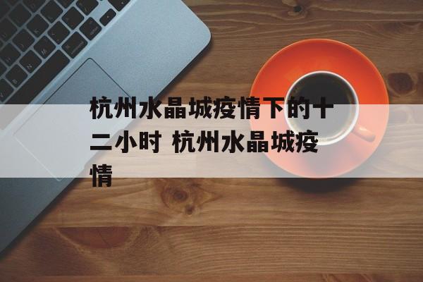 杭州水晶城疫情下的十二小时 杭州水晶城疫情