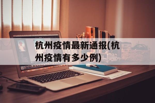 杭州疫情最新通报(杭州疫情有多少例)