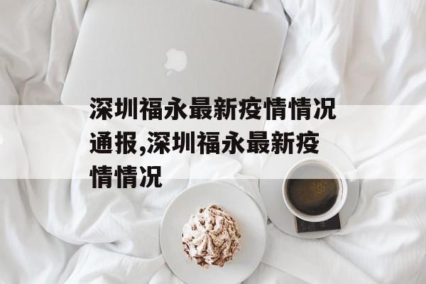 深圳福永最新疫情情况通报,深圳福永最新疫情情况