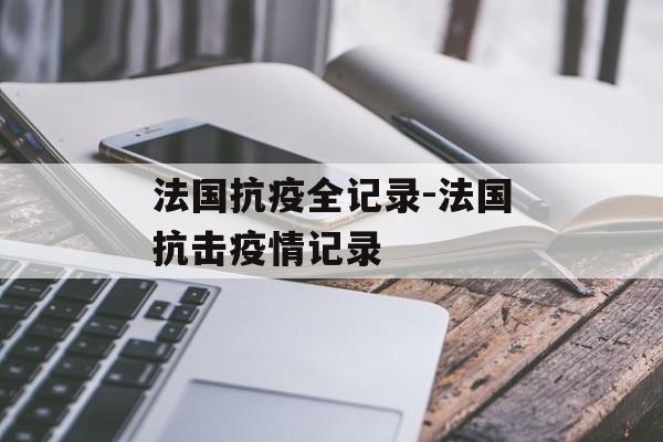 法国抗疫全记录-法国抗击疫情记录