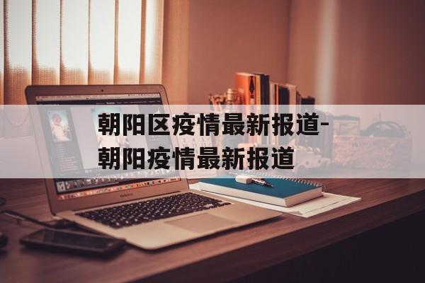 朝阳区疫情最新报道-朝阳疫情最新报道